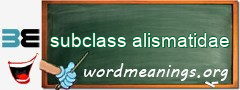 WordMeaning blackboard for subclass alismatidae